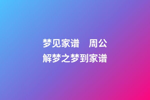 梦见家谱　周公解梦之梦到家谱